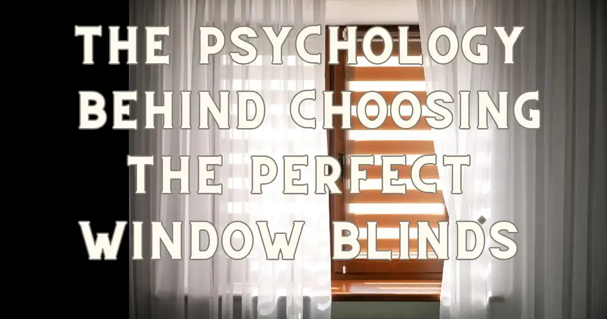 The Psychology Behind Choosing the Perfect Window Blinds